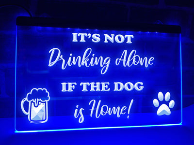 It's Not Drinking Alone if the Dog is Home Illuminated Sign