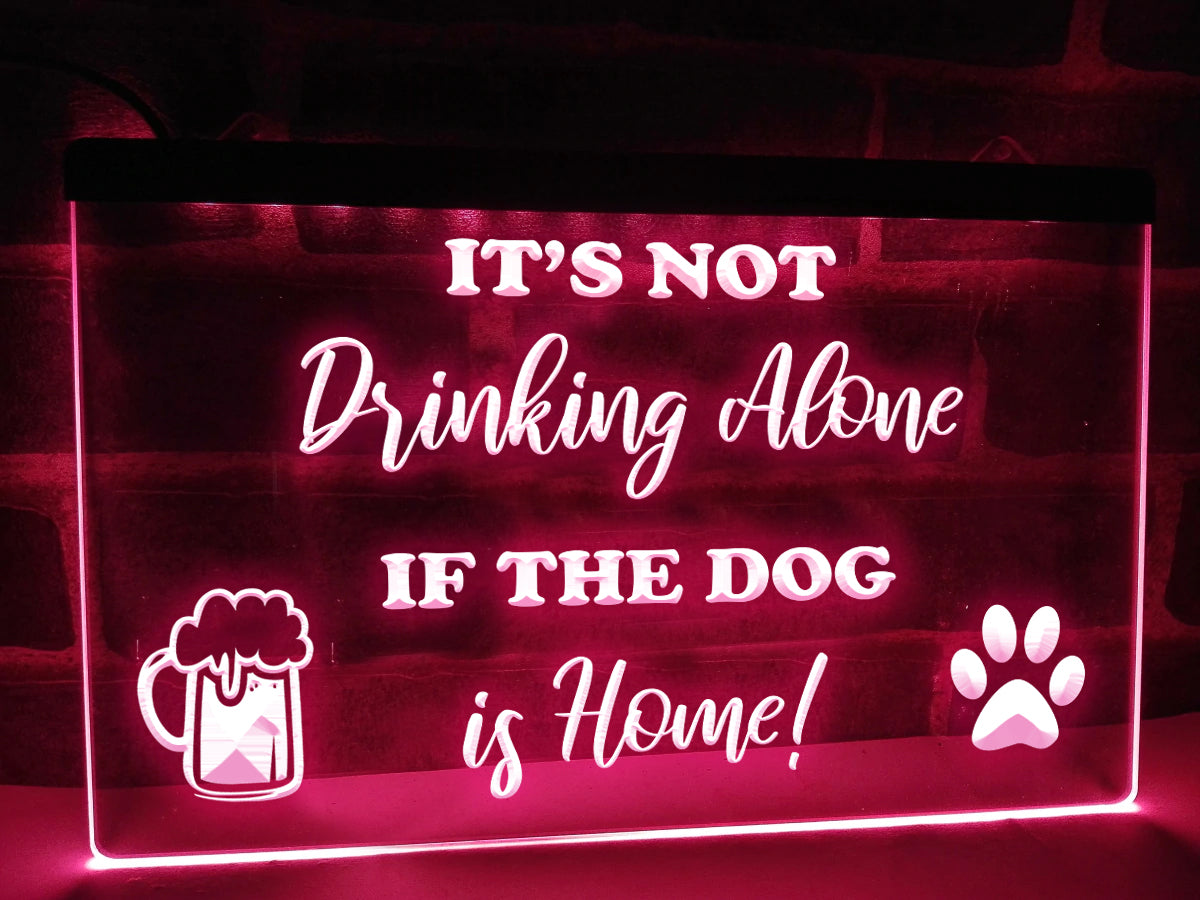 It's Not Drinking Alone if the Dog is Home Illuminated Sign