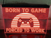 Born To Game Forced To Work Illuminated Sign